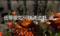 低等级如何快速追赶_追赶机制解析