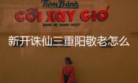新开诛仙三重阳敬老怎么做